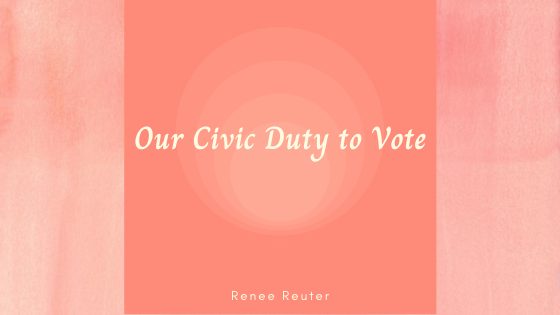Our Civic Duty To Vote Renee Reuter